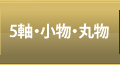5軸・小物・丸物