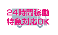 24時間稼働・特急対応ＯＫ